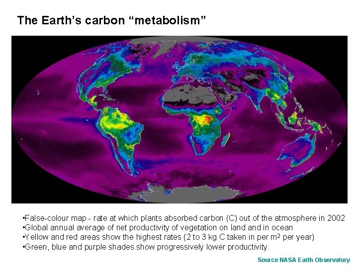 The Earth’s carbon “metabolism” • False-colour map - rate at which plants absorbed carbon