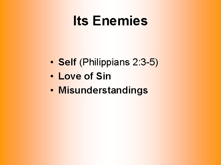 Its Enemies • Self (Philippians 2: 3 -5) • Love of Sin • Misunderstandings