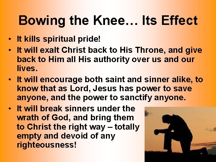 Bowing the Knee… Its Effect • It kills spiritual pride! • It will exalt