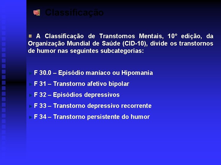 Classificação A Classificação de Transtornos Mentais, 10° edição, da Organização Mundial de Saúde (CID-10),