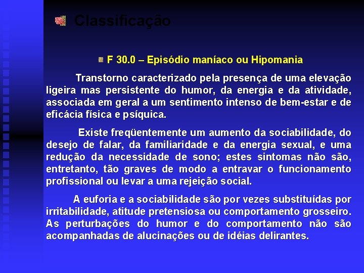 Classificação F 30. 0 – Episódio maníaco ou Hipomania Transtorno caracterizado pela presença de