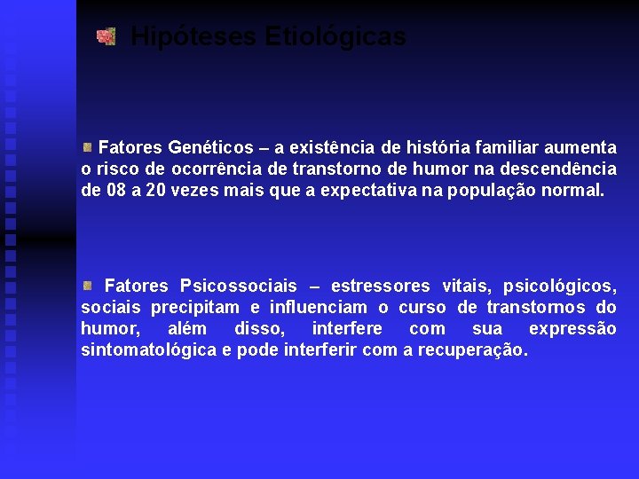 Hipóteses Etiológicas Fatores Genéticos – a existência de história familiar aumenta o risco de