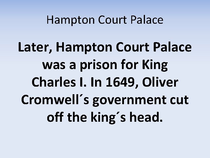 Hampton Court Palace Later, Hampton Court Palace was a prison for King Charles I.