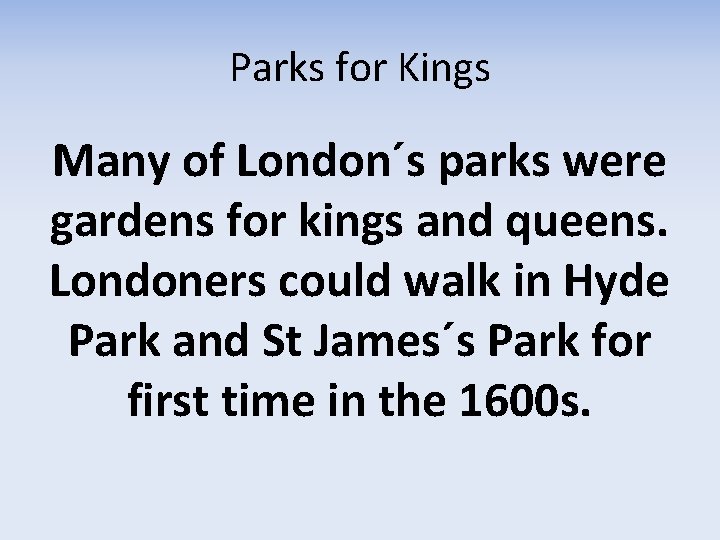 Parks for Kings Many of London´s parks were gardens for kings and queens. Londoners