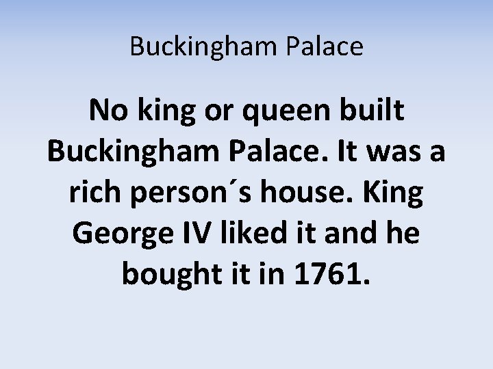 Buckingham Palace No king or queen built Buckingham Palace. It was a rich person´s