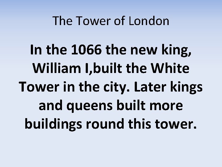 The Tower of London In the 1066 the new king, William I, built the