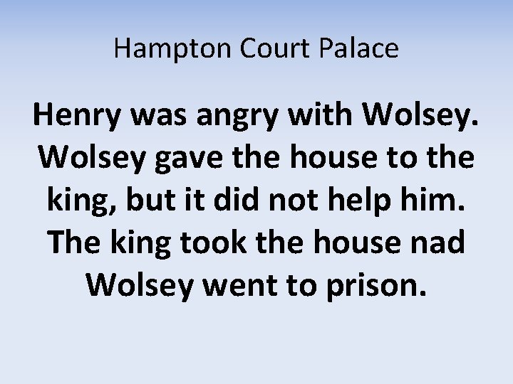 Hampton Court Palace Henry was angry with Wolsey gave the house to the king,