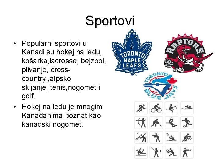 Sportovi • Popularni sportovi u Kanadi su hokej na ledu, košarka, lacrosse, bejzbol, plivanje,