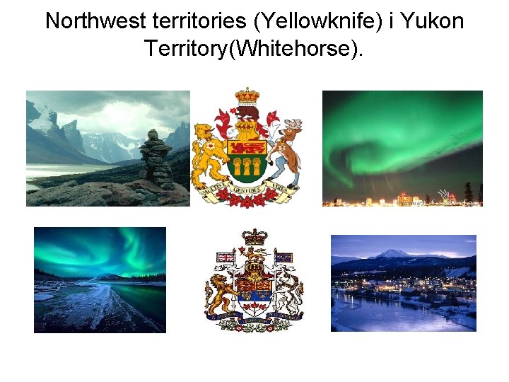 Northwest territories (Yellowknife) i Yukon Territory(Whitehorse). 