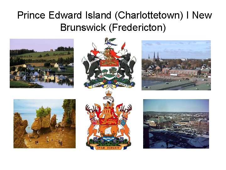  Prince Edward Island (Charlottetown) I New Brunswick (Fredericton) 