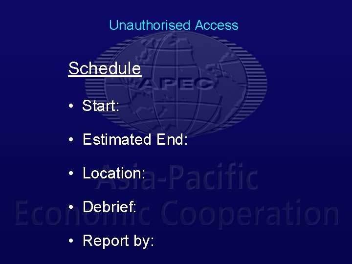 Unauthorised Access Schedule • Start: • Estimated End: • Location: • Debrief: • Report