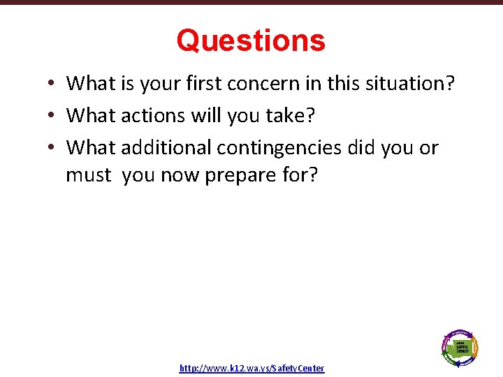 Questions • What is your first concern in this situation? • What actions will