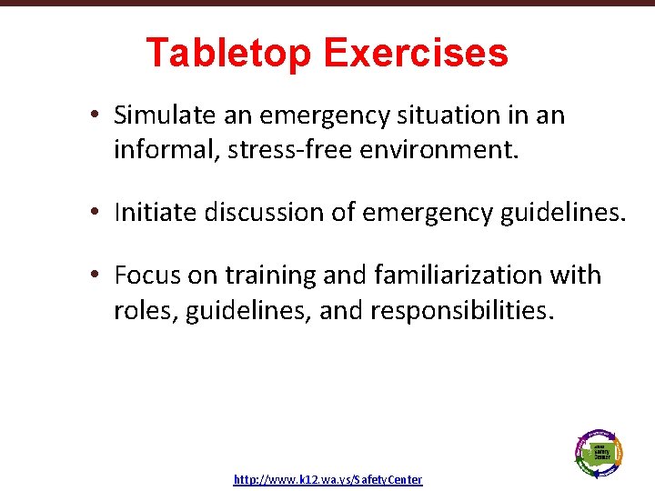 Tabletop Exercises • Simulate an emergency situation in an informal, stress-free environment. • Initiate