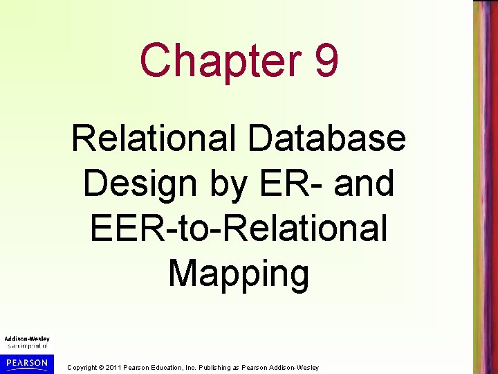 Chapter 9 Relational Database Design by ER- and EER-to-Relational Mapping Copyright © 2011 Pearson