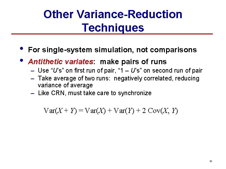 Other Variance-Reduction Techniques • • For single-system simulation, not comparisons Antithetic variates: make pairs