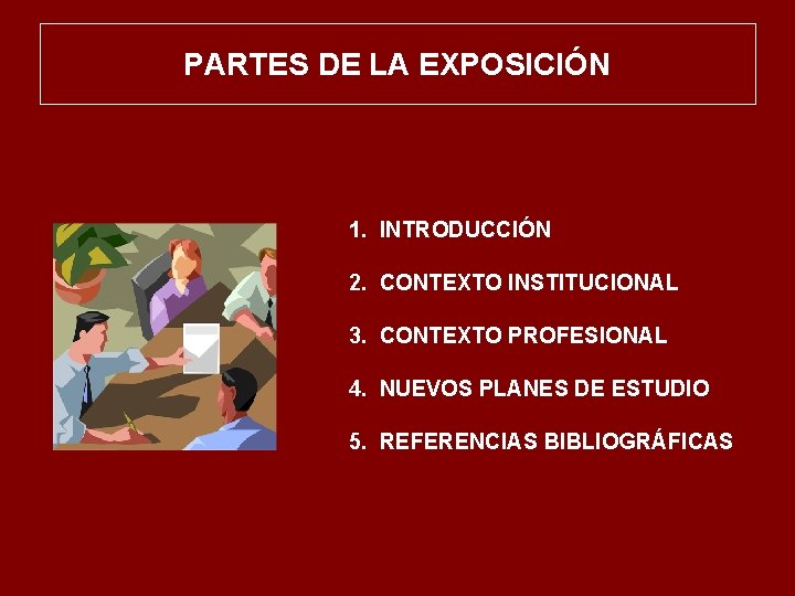 PARTES DE LA EXPOSICIÓN 1. INTRODUCCIÓN 2. CONTEXTO INSTITUCIONAL 3. CONTEXTO PROFESIONAL 4. NUEVOS
