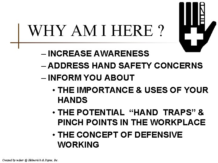 WHY AM I HERE ? – INCREASE AWARENESS – ADDRESS HAND SAFETY CONCERNS –
