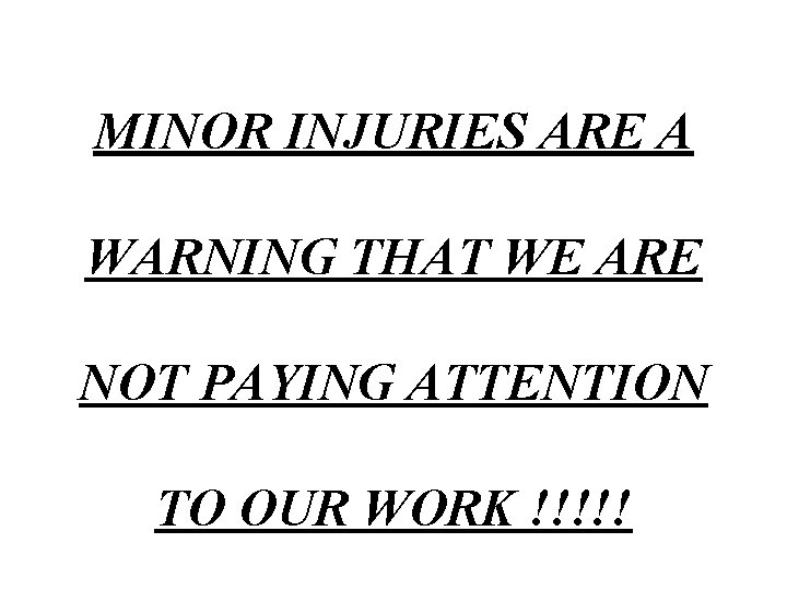 MINOR INJURIES ARE A WARNING THAT WE ARE NOT PAYING ATTENTION TO OUR WORK