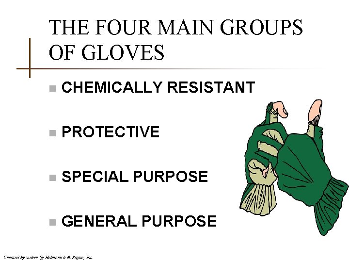 THE FOUR MAIN GROUPS OF GLOVES n CHEMICALLY RESISTANT n PROTECTIVE n SPECIAL PURPOSE