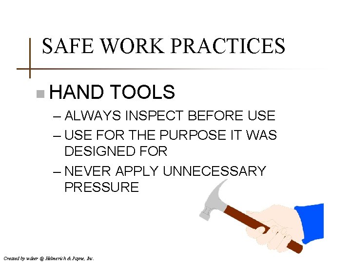 SAFE WORK PRACTICES n HAND TOOLS – ALWAYS INSPECT BEFORE USE – USE FOR