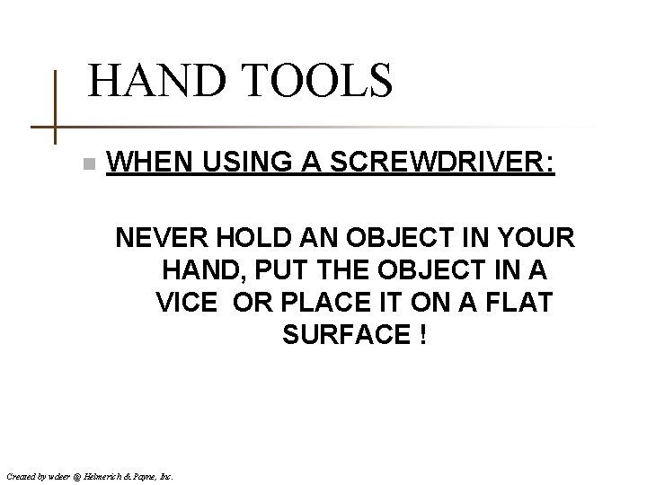 HAND TOOLS n WHEN USING A SCREWDRIVER: NEVER HOLD AN OBJECT IN YOUR HAND,