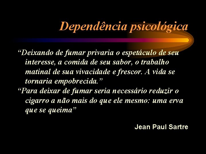 Dependência psicológica “Deixando de fumar privaria o espetáculo de seu interesse, a comida de