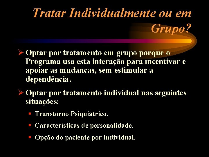 Tratar Individualmente ou em Grupo? Ø Optar por tratamento em grupo porque o Programa