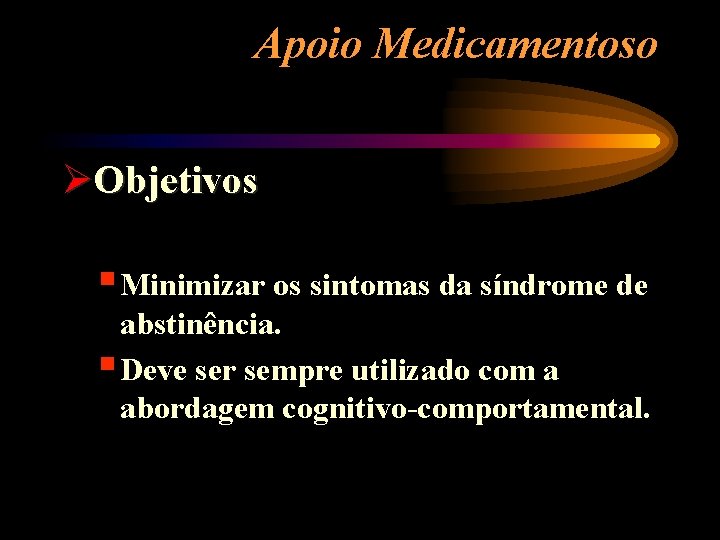 Apoio Medicamentoso ØObjetivos § Minimizar os sintomas da síndrome de abstinência. § Deve ser