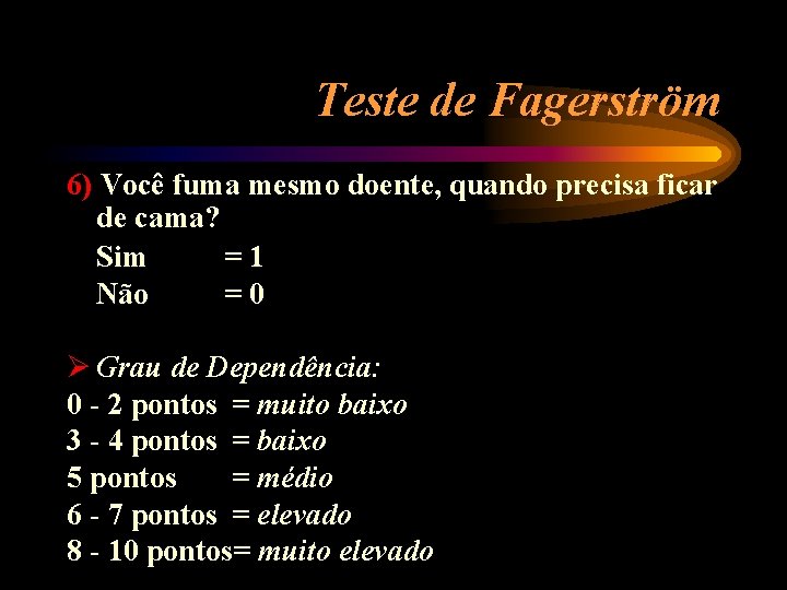 Teste de Fagerström 6) Você fuma mesmo doente, quando precisa ficar de cama? Sim