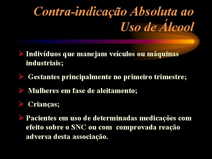 Contra-indicação Absoluta ao Uso de Álcool Ø Indivíduos que manejam veículos ou máquinas industriais;