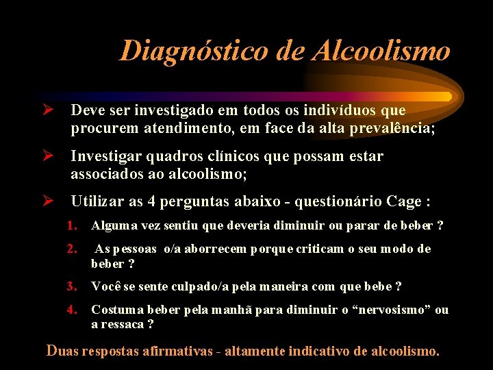 Diagnóstico de Alcoolismo Ø Deve ser investigado em todos os indivíduos que procurem atendimento,