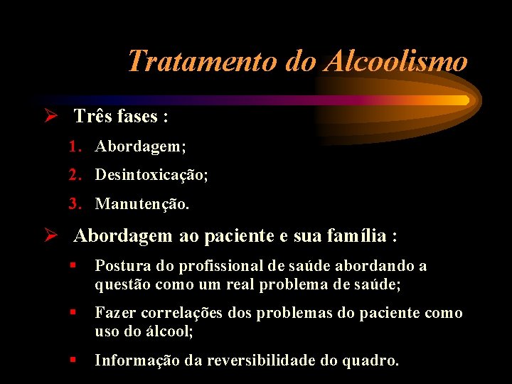 Tratamento do Alcoolismo Ø Três fases : 1. Abordagem; 2. Desintoxicação; 3. Manutenção. Ø