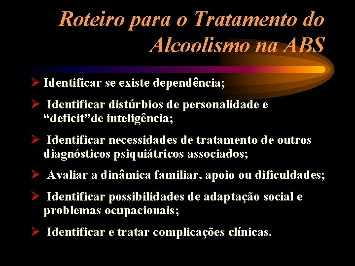 Roteiro para o Tratamento do Alcoolismo na ABS Ø Identificar se existe dependência; Ø