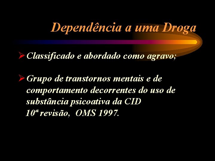 Dependência a uma Droga Ø Classificado e abordado como agravo; Ø Grupo de transtornos
