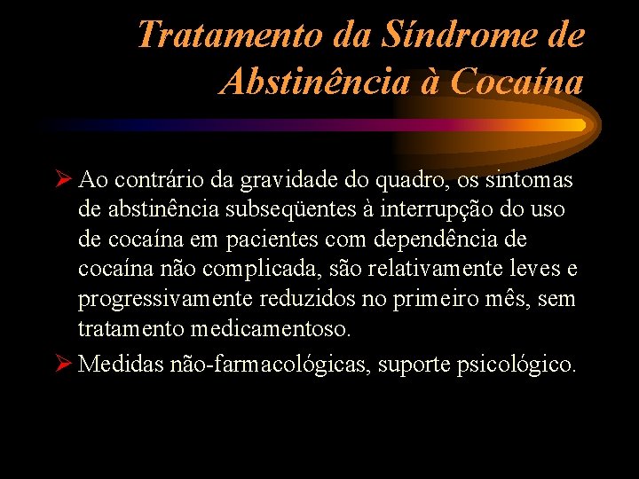 Tratamento da Síndrome de Abstinência à Cocaína Ø Ao contrário da gravidade do quadro,