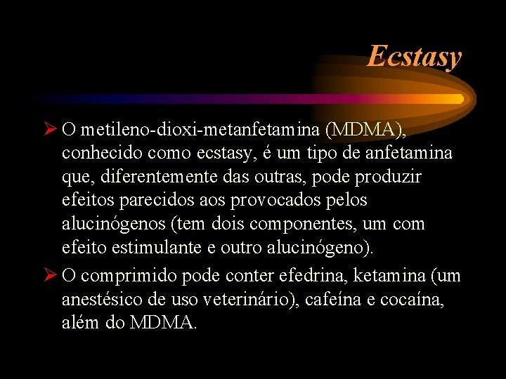 Ecstasy Ø O metileno-dioxi-metanfetamina (MDMA), conhecido como ecstasy, é um tipo de anfetamina que,