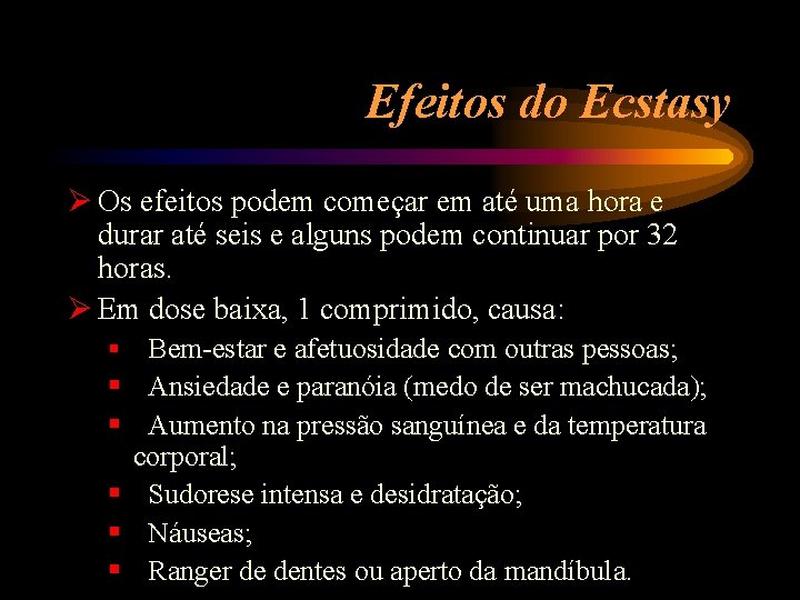 Efeitos do Ecstasy Ø Os efeitos podem começar em até uma hora e durar