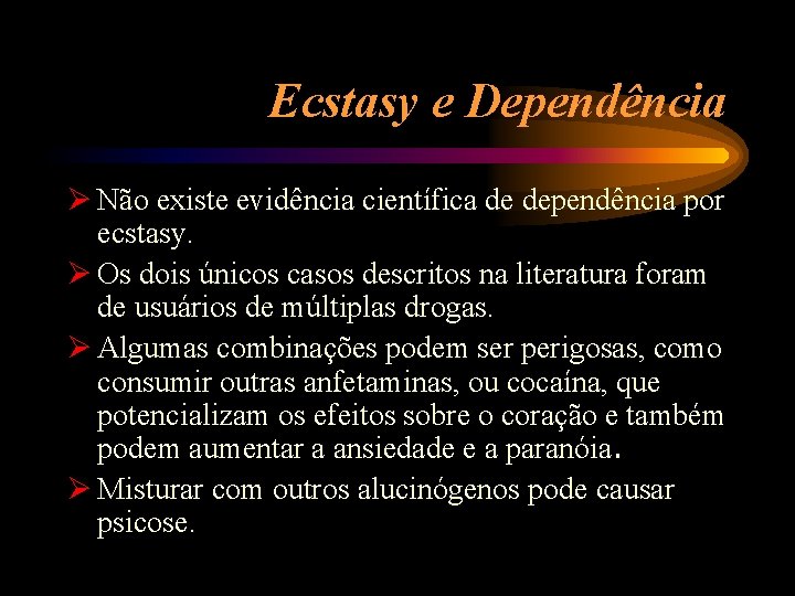 Ecstasy e Dependência Ø Não existe evidência científica de dependência por ecstasy. Ø Os