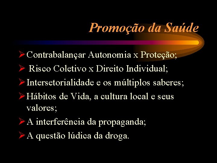 Promoção da Saúde Ø Contrabalançar Autonomia x Proteção; Ø Risco Coletivo x Direito Individual;