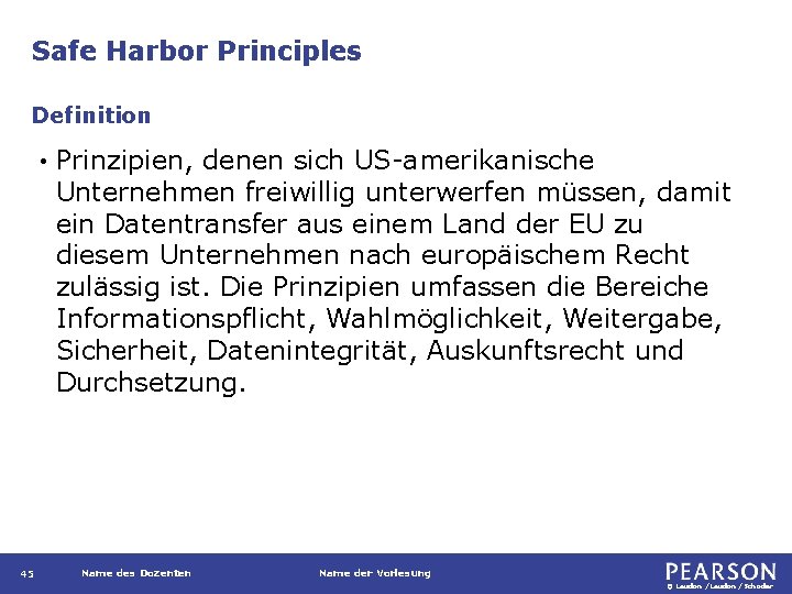 Safe Harbor Principles Definition • 45 Prinzipien, denen sich US-amerikanische Unternehmen freiwillig unterwerfen müssen,