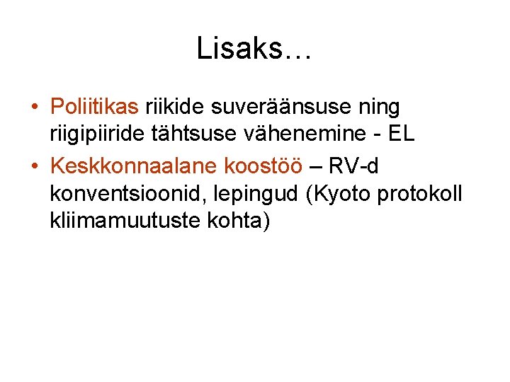 Lisaks… • Poliitikas riikide suveräänsuse ning riigipiiride tähtsuse vähenemine - EL • Keskkonnaalane koostöö