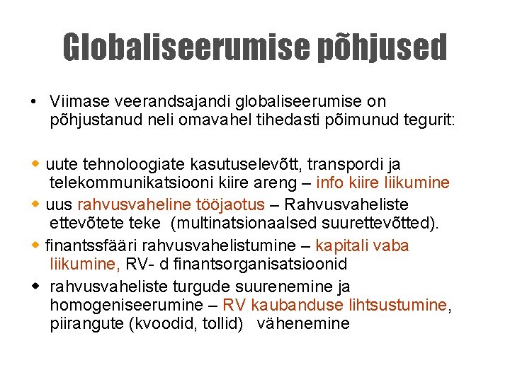 Globaliseerumise põhjused • Viimase veerandsajandi globaliseerumise on põhjustanud neli omavahel tihedasti põimunud tegurit: uute