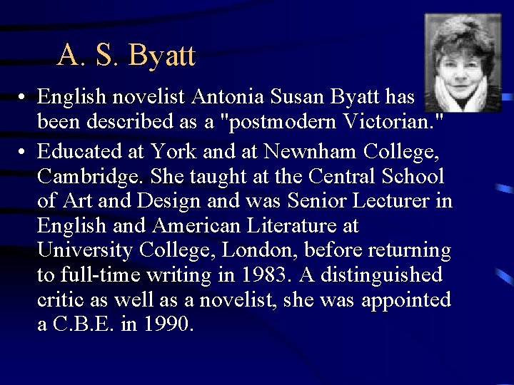 A. S. Byatt • English novelist Antonia Susan Byatt has been described as a