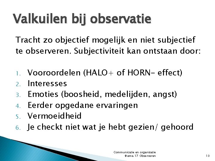 Valkuilen bij observatie Tracht zo objectief mogelijk en niet subjectief te observeren. Subjectiviteit kan