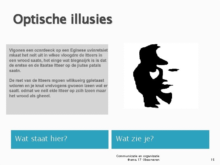 Optische illusies Wat staat hier? Wat zie je? Communicatie en organisatie thema 17 Observeren