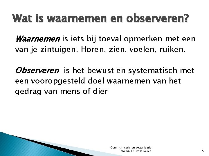 Wat is waarnemen en observeren? Waarnemen is iets bij toeval opmerken met een van