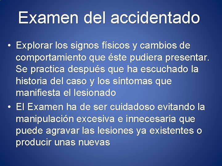 Examen del accidentado • Explorar los signos físicos y cambios de comportamiento que éste