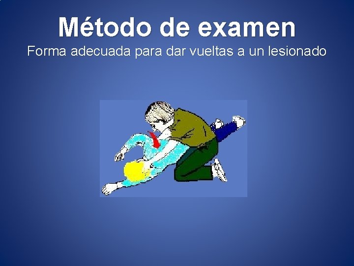 Método de examen Forma adecuada para dar vueltas a un lesionado 