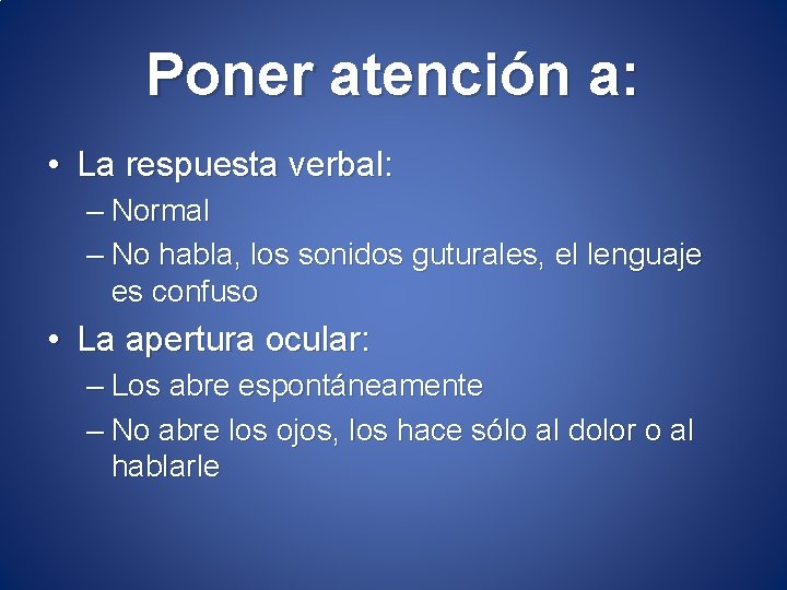 Poner atención a: • La respuesta verbal: – Normal – No habla, los sonidos