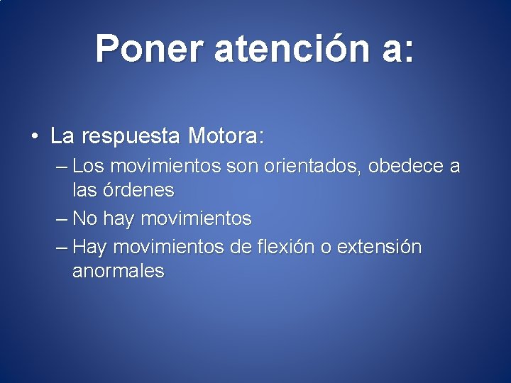 Poner atención a: • La respuesta Motora: – Los movimientos son orientados, obedece a